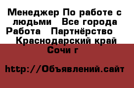 Менеджер По работе с людьми - Все города Работа » Партнёрство   . Краснодарский край,Сочи г.